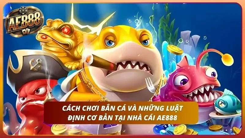 Cách Chơi Bắn Cá AE888 - Hướng Dẫn Từ Cơ Bản Đến Nâng Cao 1 Tìm hiểu về game săn cá đại dương cực chất
