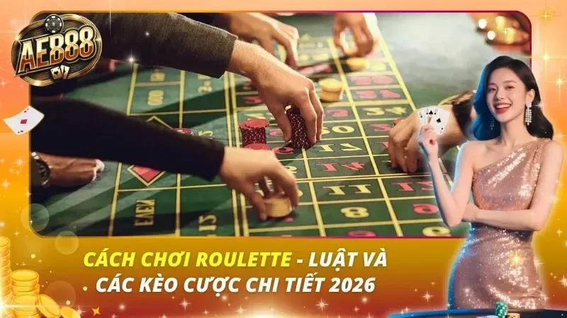 Cách Chơi Roulette – Luật Và Các Kèo Cược Chi Tiết 2026