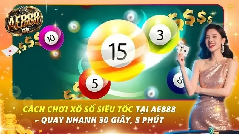 Cách Chơi Xổ Số Siêu Tốc Tại AE888 – Quay Nhanh 30 Giây, 5 Phút