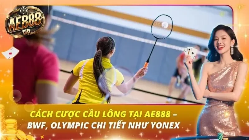 Cách Cược Cầu Lông tại AE888 – BWF, Olympic Chi Tiết Như Yonex