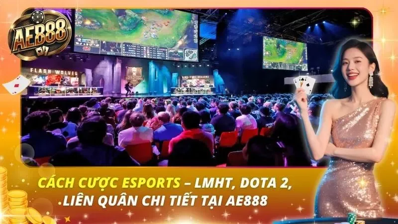 Cách Cược ESports – LMHT, Dota 2, Liên Quân Chi Tiết Tại AE888
