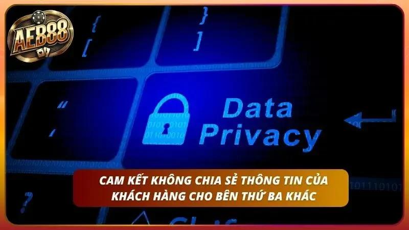 Chính Sách Bảo Mật AE888 – Cam Kết Bảo Vệ Dữ Liệu An Toàn 3 Cam kết không chia sẻ thông tin của khách hàng cho bên thứ ba khác
