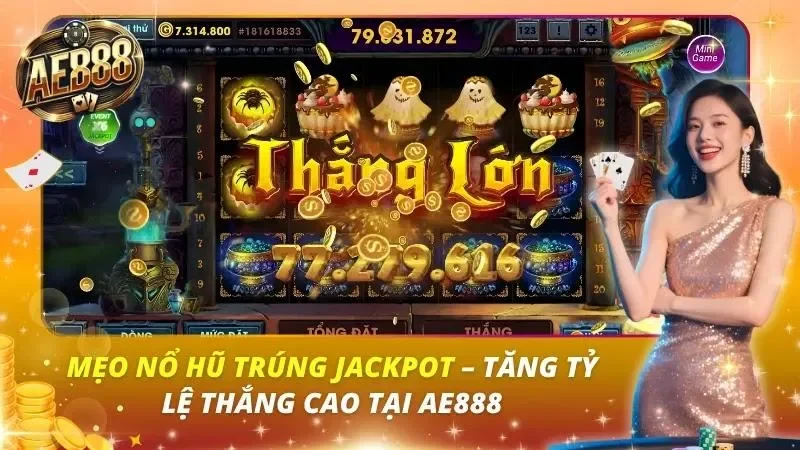 Mẹo Nổ Hũ Trúng jackpot – Tăng Tỷ Lệ Thắng Cao Tại AE888