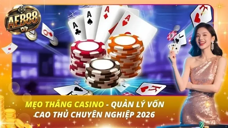 Mẹo Thắng Casino – Quản Lý Vốn Cao Thủ Chuyên Nghiệp 2026