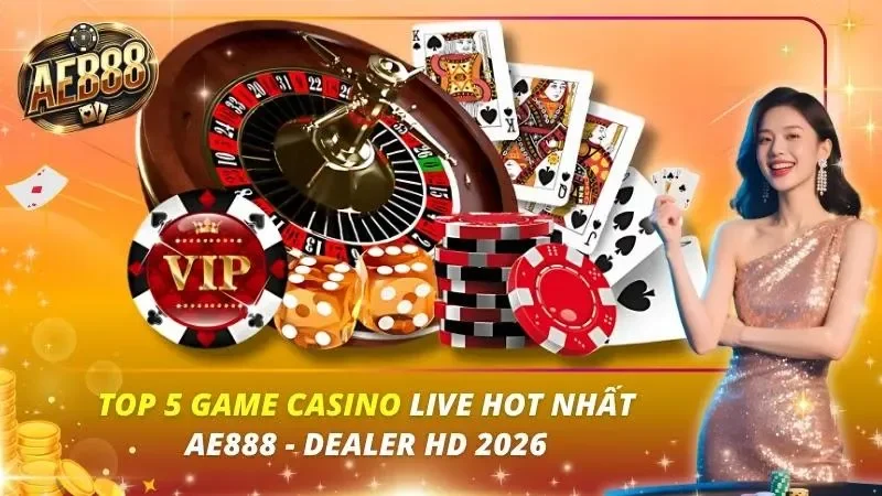 Top 5 Game Casino Live Hot Nhất AE888 – Dealer HD 2026